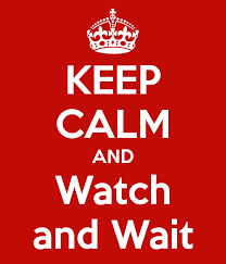 keep calm and watch and wait